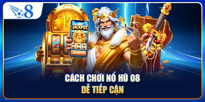 Cách chơi nổ hũ O8 dễ tiếp cận
