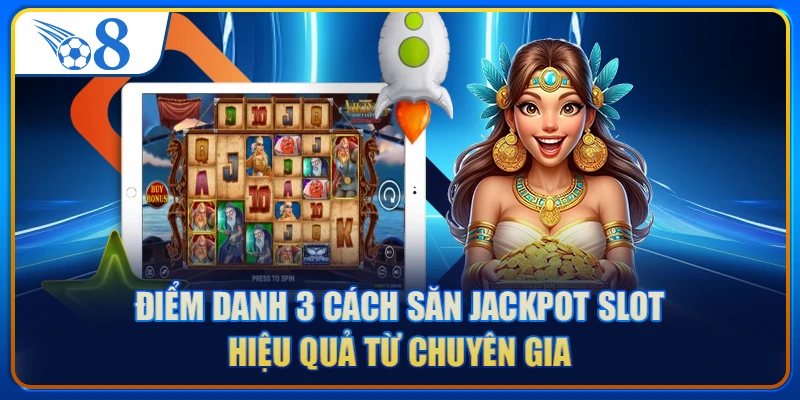 Điểm danh 3 cách săn Jackpot Slot hiệu quả từ chuyên gia