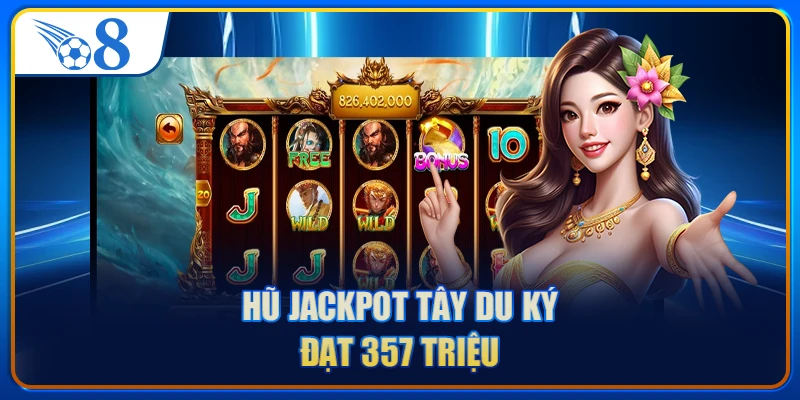 Hũ jackpot Tây Du Ký đạt 357 triệu 