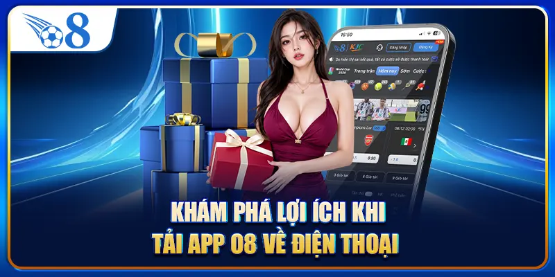Khám phá lợi ích khi tải app O8 về điện thoại 