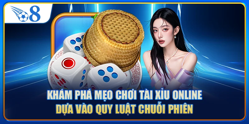 Khám phá mẹo chơi Tài Xỉu online dựa vào quy luật chuỗi phiên