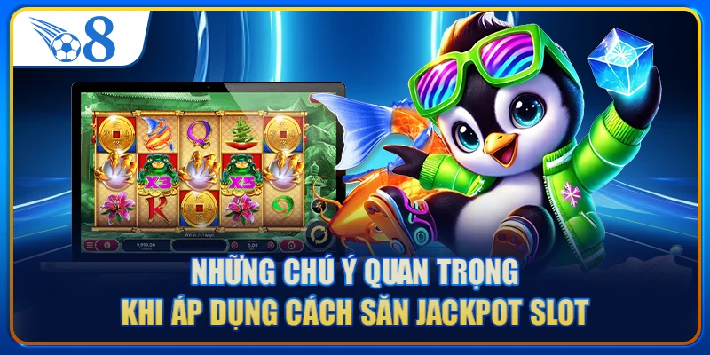 Những chú ý quan trọng khi áp dụng cách săn Jackpot Slot