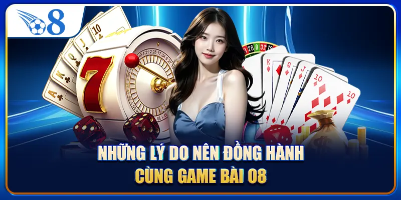 Những lý do nên đồng hành cùng game bài O8