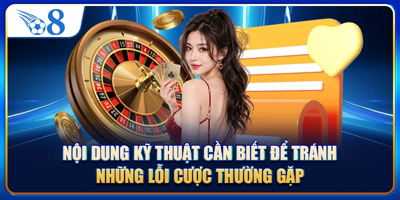Nội dung kỹ thuật cần biết để tránh những lỗi cược thường gặp