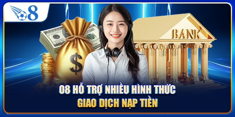 O8 hỗ trợ nhiều hình thức giao dịch nạp tiền
