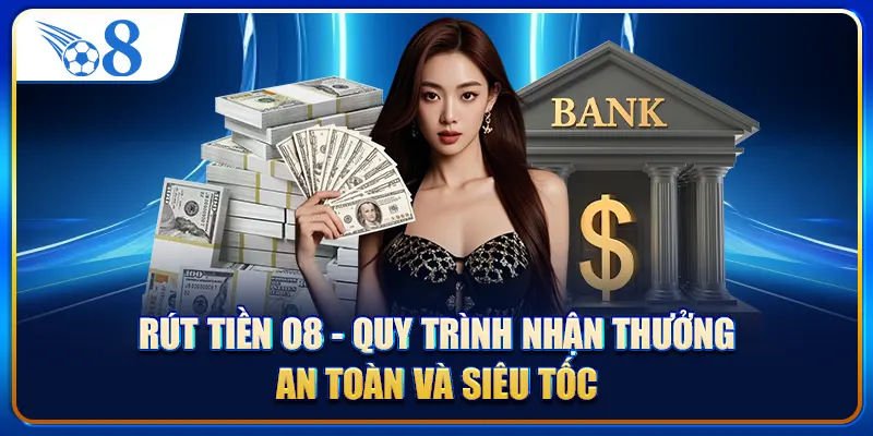 Rút Tiền O8 - Quy Trình Nhận Thưởng An Toàn Và Siêu Tốc