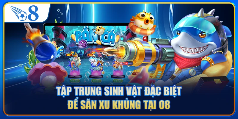 Tập trung sinh vật đặc biệt để săn xu khủng tại O8